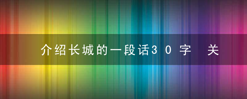 介绍长城的一段话30字 关于长城的简短介绍